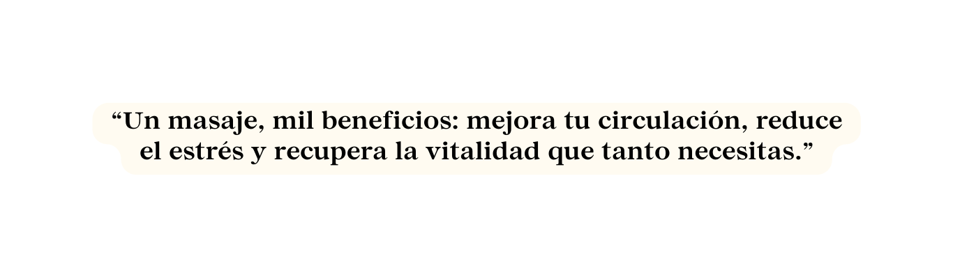 Un masaje mil beneficios mejora tu circulación reduce el estrés y recupera la vitalidad que tanto necesitas